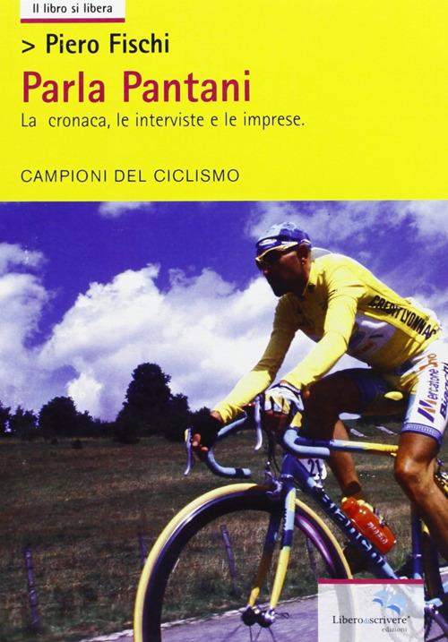 Parla Pantani. La cronaca, le interviste e le imprese - Piero Fischi - copertina