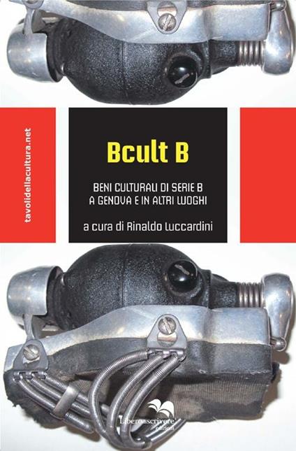 B cult B. Beni culturali di serie B a Genova e in altri luoghi - copertina