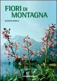 Fiori di montagna. Iconografia fotografica. Ediz. illustrata - Giuseppe Morelli,Luigi Curti,Silvio Scortegagna - copertina