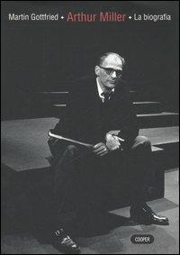 Arthur Miller: la biografia - Martin Gottfried - copertina