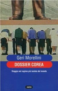 Dossier Corea. Viaggio nel regime più isolato del mondo - Geri Morellini - copertina