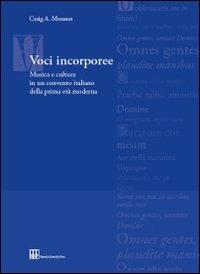 Voci incorporee. Musica e cultura in un convento italiano della prima età moderna - Craig A. Monson - copertina