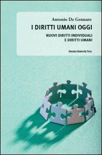 I diritti umani oggi. Nuovi diritti individuali e diritti umani - Antonio De Gennaro - copertina