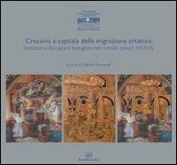 Crocevia e capitale della migrazione artistica. Forestieri a Bologna e bolognesi nel mondo (secoli XV-XVI). Ediz. illustrata - copertina