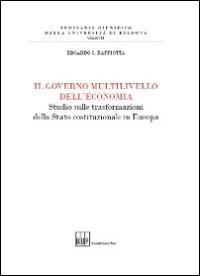 Il governo multilivello dell'economia. Studio sulle trasforazioni dello stato costituzionale in Europa - Edoardo C. Raffiotta - copertina