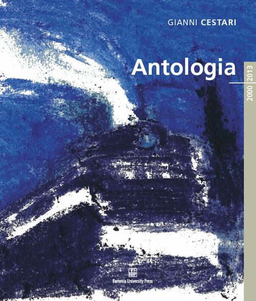 Gianni Cestari. Antologia 2000/2013 - Graziano Campanini - copertina