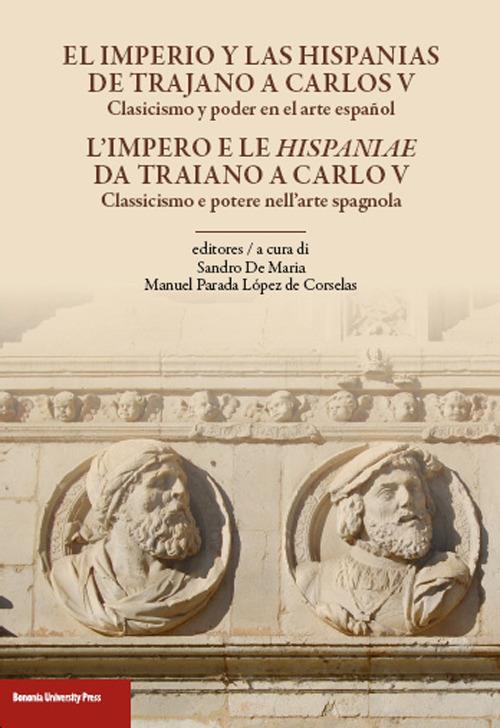 L' impero e le Hispaniae da Traiano a Carlo V. Classicismo e potere nell'arte spagnola. Ediz. italiana e spagnola - copertina