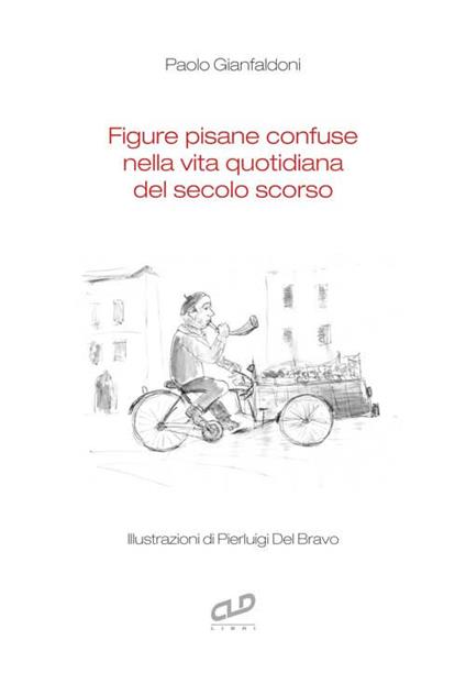 Figure pisane confuse nella vita quotidiana del secolo scorso - Paolo Gianfaldoni - copertina