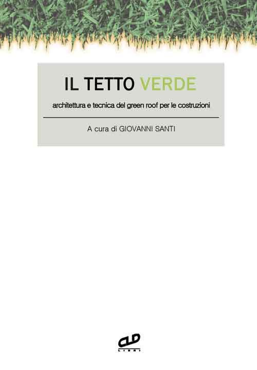 Il tetto verde. Architettura e tecnica del green roof per le costruzioni - copertina