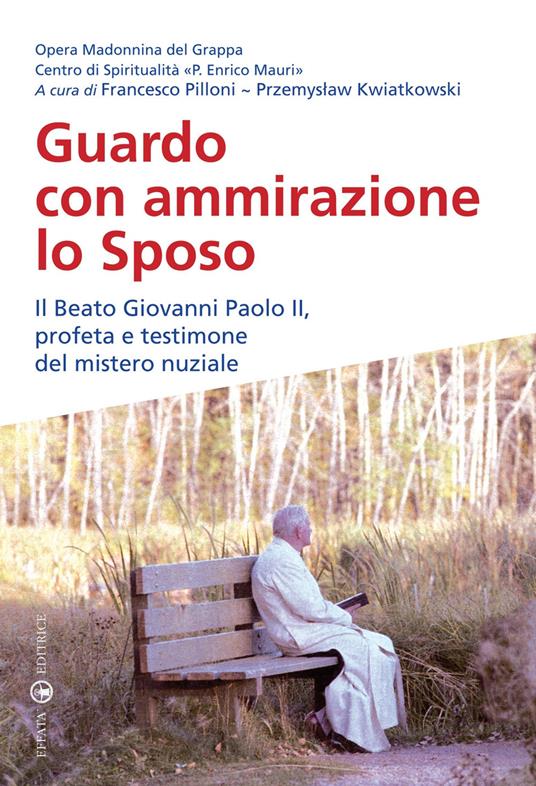 Guardo con ammirazione lo sposo. Il beato Giovanni Paolo II, profeta e testimone del mistero nuziale - copertina