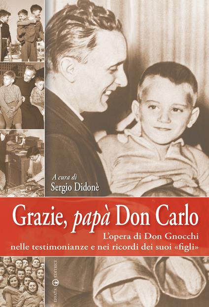 Grazie, papà don Carlo. L'opera di don Gnocchi nelle testimonianze e nei ricordi dei suoi «figli» - copertina