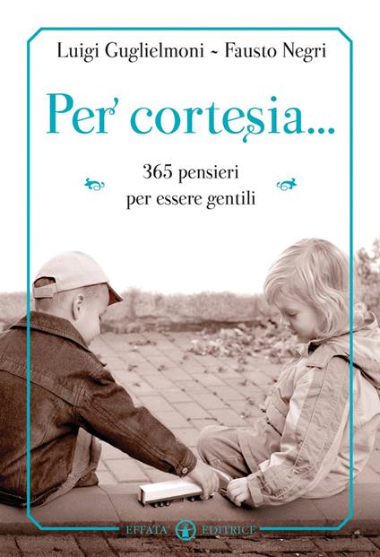 Per cortesia... 365 pensieri per diventare gentili - Luigi Guglielmoni,Fausto Negri - copertina