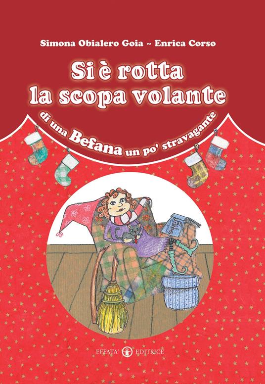 Si è rotta la scopa volante di una Befana un po' stravagante. Ediz. a colori - Simona Obialero - copertina