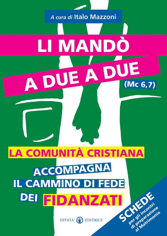 Li mandò a due a due (Mc 6,7). La comunità cristiana accompagna il cammino di fede dei fidanzati. Schede per gli incontri di preparazione al matrimonio - copertina