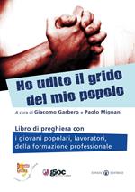 Ho udito il grido del mio popolo. Libro di preghiera con i giovani popolari, lavoratori, della formazione professionale