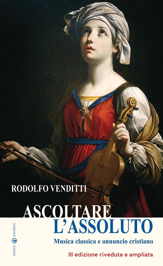 Ascoltare l'assoluto. Musica classica e annuncio cristiano. Ediz. ampliata - Rodolfo Venditti - copertina