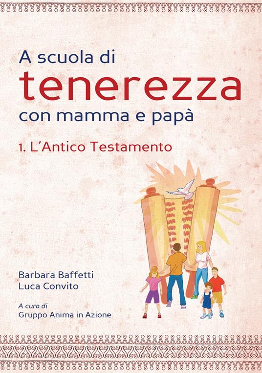 A scuola di tenerezza con mamma e papà. Vol. 1: L'Antico Testamento - Barbara Baffetti,Luca Convito - copertina