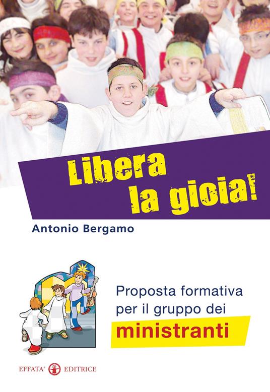 Libera la gioia! Proposta formativa per il gruppo dei ministranti - Antonio Bergamo - copertina