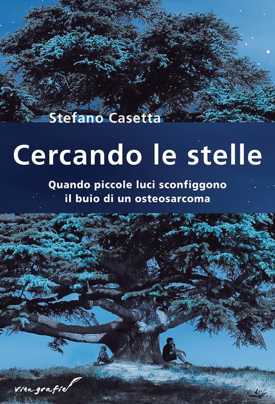 Cercando le stelle. Quando piccole luci sconfiggono il buio di un osteosarcoma - Stefano Casetta - copertina