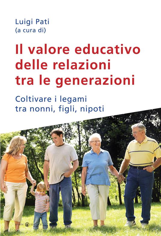 Il valore educativo delle relazioni tra le generazioni. Coltivare i legami tra nonni, figli, nipoti - copertina