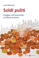 Soldi puliti. Viaggio nell'economia a misura d'uomo