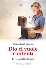 Dio ci vuole contenti. Le vie possibili della gioia