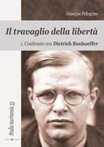 Il travaglio della libertà. Vol. 1: Confronto con Dietrich Bonhoeffer