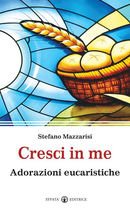 Cresci in me. Adorazioni eucaristiche - Stefano Mazzarisi - copertina