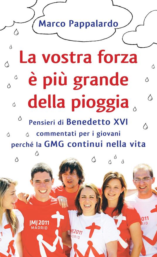 La vostra forza è più grande della pioggia. Pensieri di Benedetto XVI commentati per i giovani perché la GMG continui nella vita - Marco Pappalardo - copertina