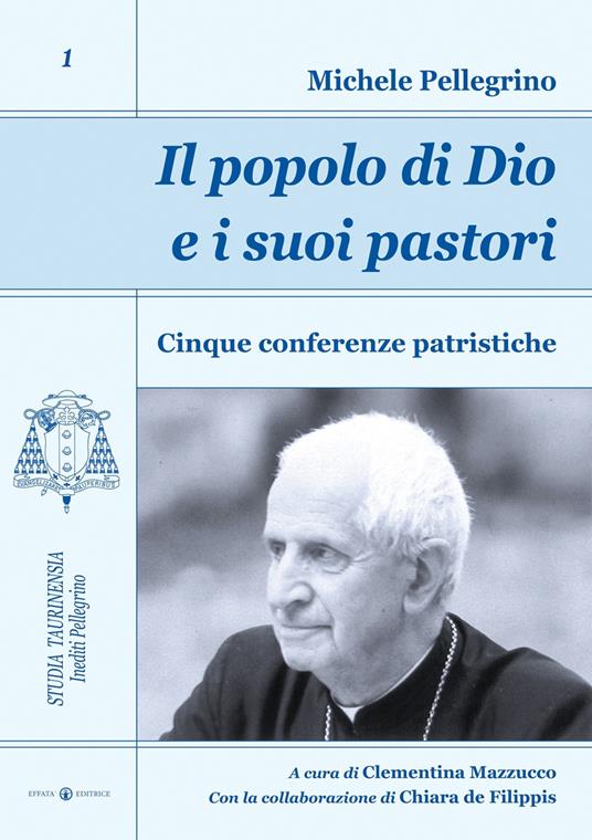 Il popolo di Dio e i suoi pastori. Cinque conferenze patristiche - Michele Pellegrino,Chiara De Filippis - copertina