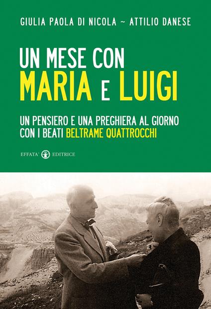 Un mese con Maria e Luigi. Un pensiero e una preghiera al giorno con i beati Beltrame Quattrocchi - Giulia Paola Di Nicola,Attilio Danese - copertina