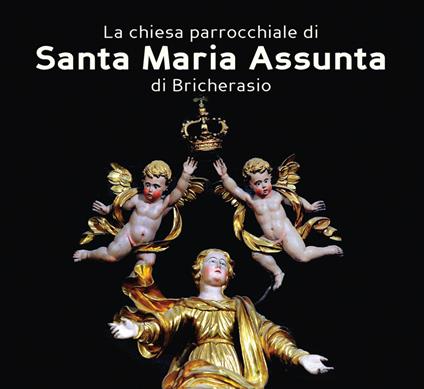 La chiesa parrocchiale di Santa Maria Assunta di Bricherasio. Ad maiorem dei gloriam. L'arte a servizio del divino. Ediz. a colori - Valentina Bertea - copertina