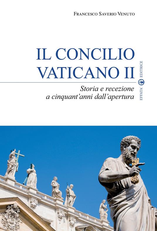 Il Concilio Vaticano II. Storia e recezione a cinquant'anni dall'apertura - Francesco Saverio Venuto - copertina