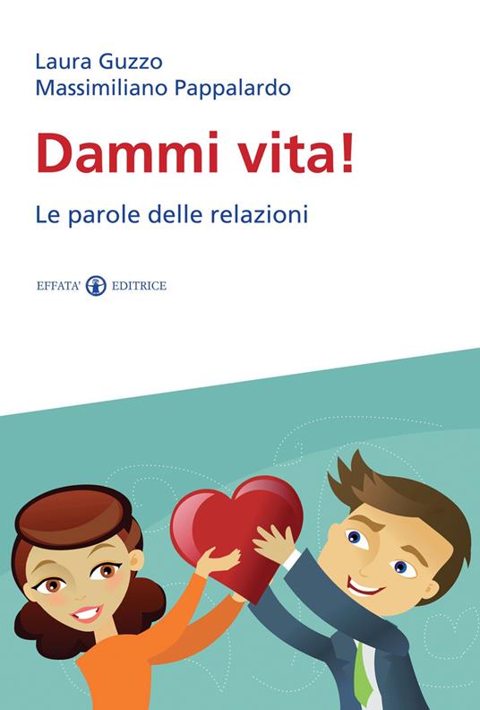 Dammi vita! Le parole delle relazioni - Laura Guzzo,Massimiliano Pappalardo - copertina