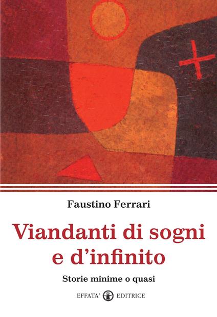 Viandanti di sogni e d'infinito. Storie minime o quasi - Faustino Ferrari - copertina