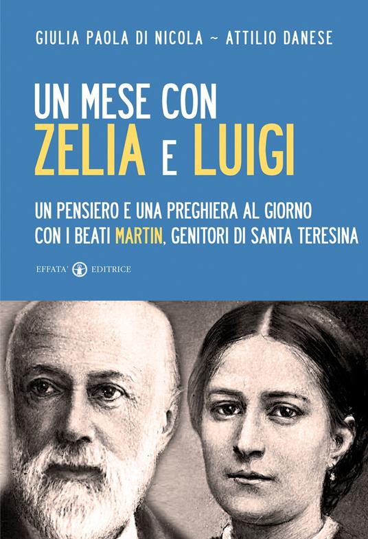 Un mese con Zelia e Luigi. Un pensiero e una preghiera al giorno con i beati Martin, genitori di Santa Teresina - Giulia Paola Di Nicola,Attilio Danese - copertina