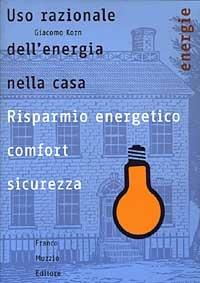 Uso razionale dell'energia nella casa. Risparmio energetico, comfort e sicurezza - Giacomo Korn - copertina