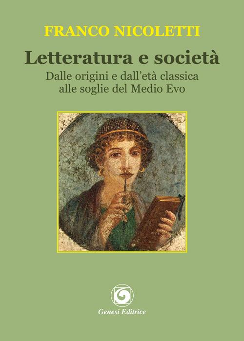 Letteratura e società. Dalle origini e dall'età classica alle soglie del Medio Evo - Franco Nicoletti - copertina