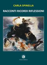 Racconti ricordi riflessioni. Racconti di gente passata dalla fragilità della vita alla stabilità della morte