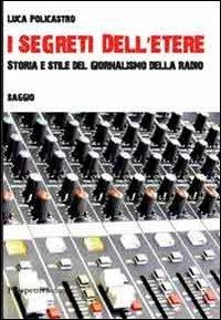 I segreti dell'etere. Storia e stile del giornalismo della radio - Luca Policastro - copertina