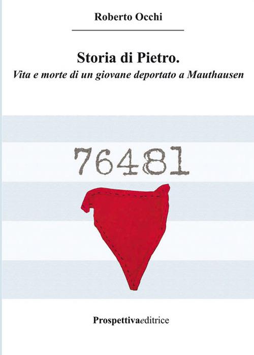 Storia di Pietro. Vita e morte di un giovane deportato a Mauthausen - Roberto Occhi - copertina