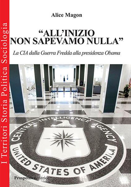 «All'inizio non sapevamo nulla». La CIA dalla guerra fredda alla presidenza Obama - Alice Magon - copertina