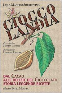 Cioccolandia. Dal cacao alle delizie del cioccolato. Storia, leggenda, ricette - Lejla Mancusi Sorrentino - copertina