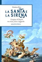 La santa e la sirena. L'origine di Napoli tra storia, mito e leggende