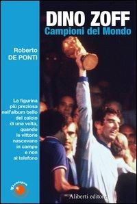 Dino Zoff. Campioni del mondo - Roberto De Ponti - copertina