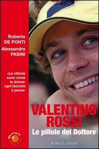 Valentino Rossi. Le pillole del dottore - Roberto De Ponti,Alessandro Pasini - copertina