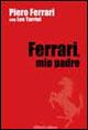 Ferrari, mio padre. La storia infinita - Piero Ferrari,Leo Turrini - copertina