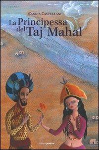 La principessa del Taj Mahal. Ediz. illustrata - Candia Castellani - copertina