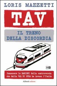 TAV. Il treno della discordia. Conoscere le ragioni della controversia che dalla val di Susa ha invaso l'Italia - Loris Mazzetti - copertina