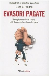 Evasori pagate! Se vogliamo salvare l'Italia tutti - Elena G. Polidori - copertina